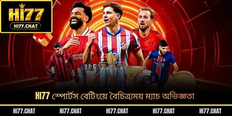 HI77 স্পোর্টস বেটিংয়ে বৈচিত্র্যময় ম্যাচ অভিজ্ঞতা